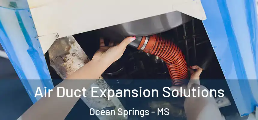 Air Duct Expansion Solutions Ocean Springs - MS