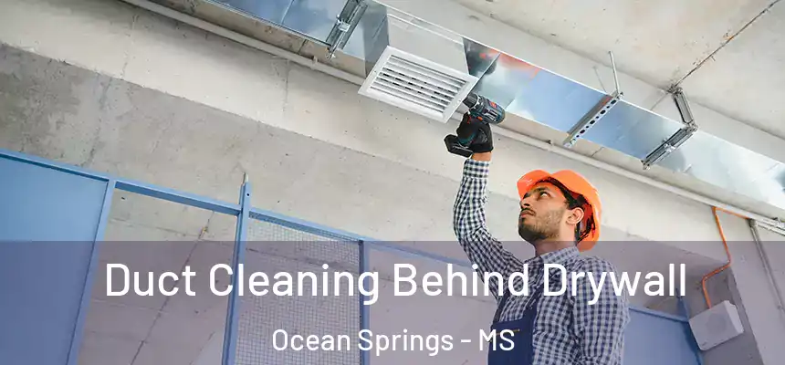 Duct Cleaning Behind Drywall Ocean Springs - MS