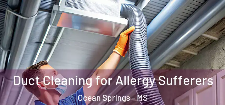  Duct Cleaning for Allergy Sufferers Ocean Springs - MS