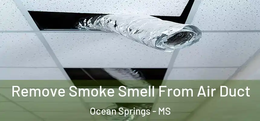 Remove Smoke Smell From Air Duct Ocean Springs - MS