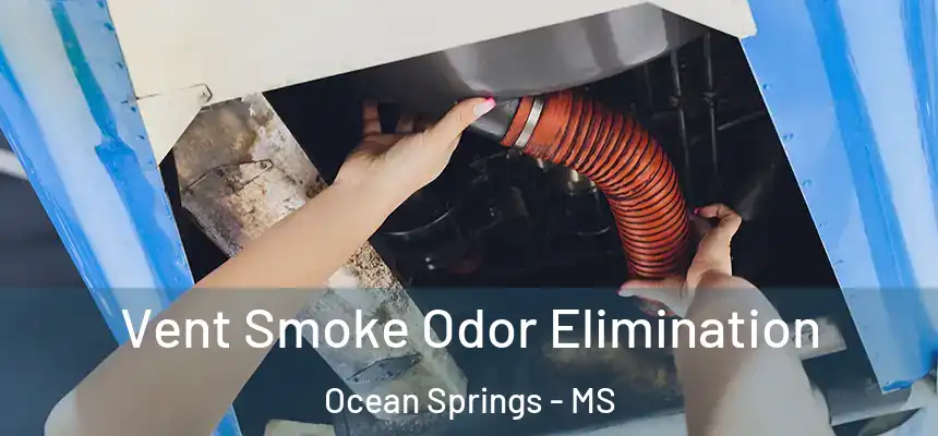 Vent Smoke Odor Elimination Ocean Springs - MS